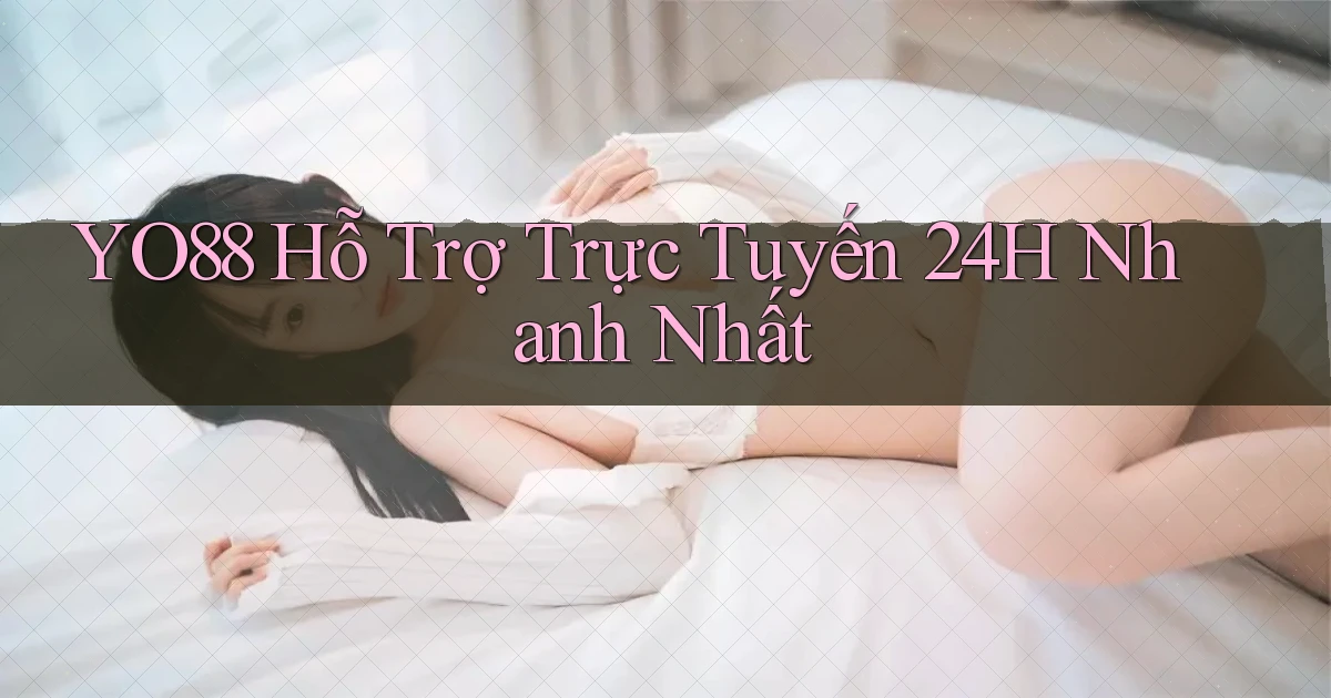yo88  Hỗ trợ trực tuyến 24h nhanh nhất