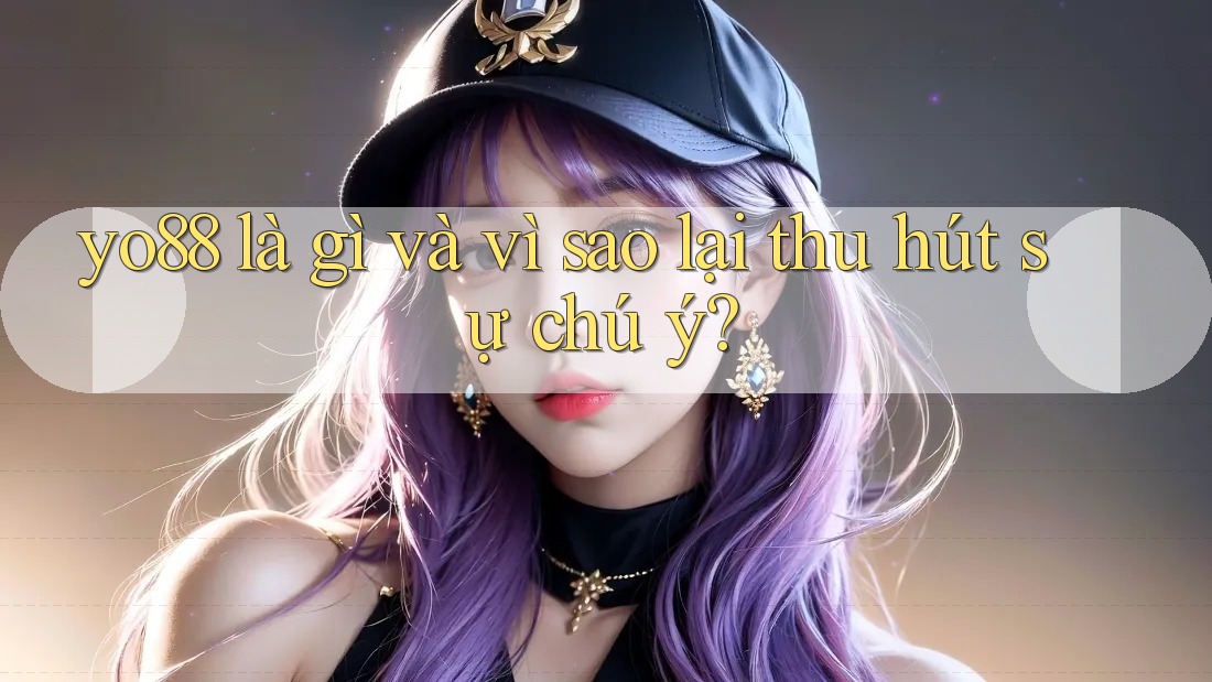 yo88 là gì và vì sao lại thu hút sự chú ý?