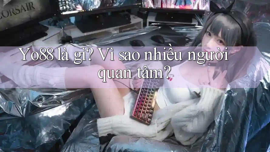 Yo88 là gì? Vì sao nhiều người quan tâm? Yo88 là gì? Vì sao nhiều người quan tâm?