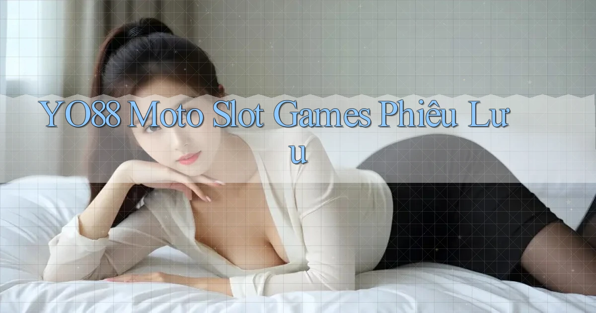 yo88  moto slot games phiêu lưu