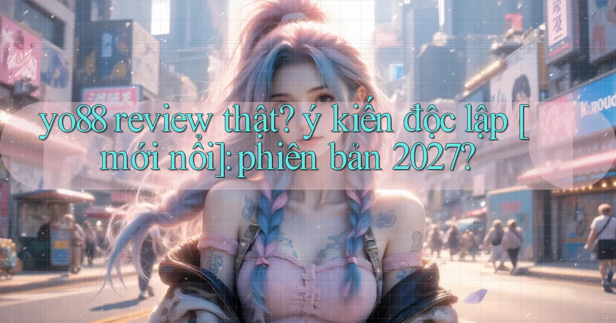 yo88 review thật ý kiến độc lập [mới nổi] phiên bản 2027
