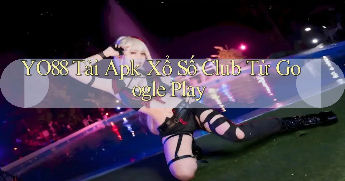 yo88  tải apk xổ số club từ google play