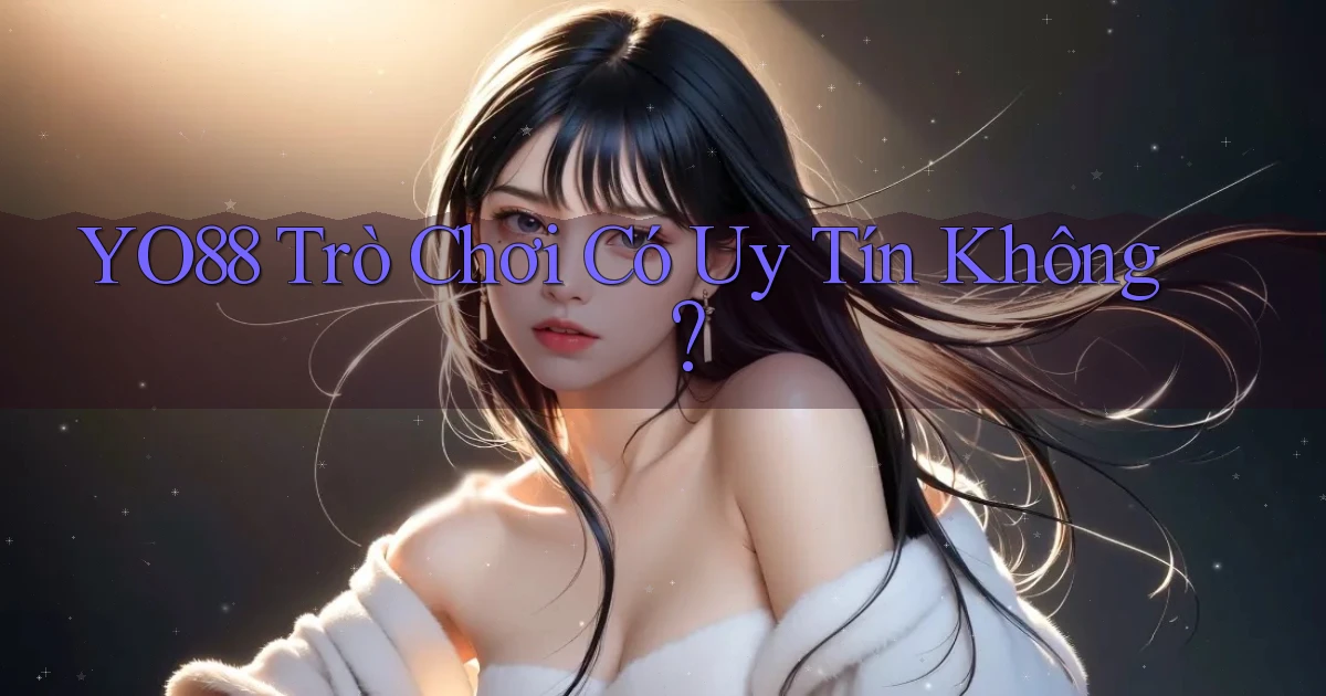 yo88  trò chơi có uy tín không？