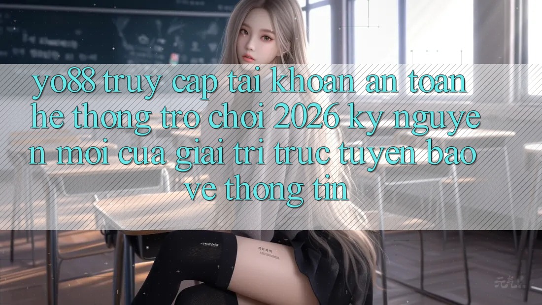 Yo88 - Truy cập tài khoản An Toàn - Hệ thống Trò chơi 2026: Kỷ Nguyên Mới Của Giải Trí Trực Tuyến Bảo vệ thông tin