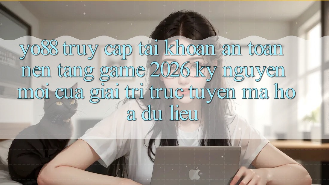 Yo88 - Truy cập tài khoản An Toàn - Nền Tảng Game 2026: Kỷ Nguyên Mới Của Giải Trí Trực Tuyến Mã hóa dữ liệu