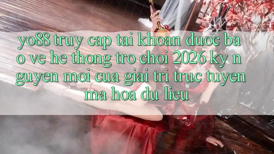 Yo88 - Truy cập tài khoản Được bảo vệ - Hệ thống Trò chơi 2026: Kỷ Nguyên Mới Của Giải Trí Trực Tuyến Mã hóa dữ liệu