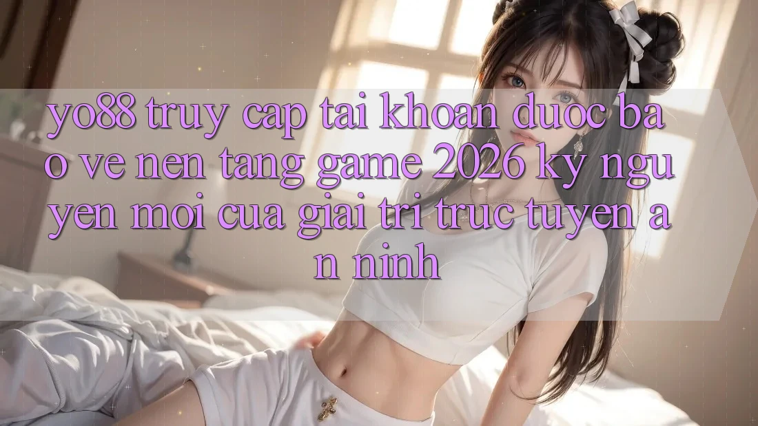 Yo88 - Truy cập tài khoản Được bảo vệ - Nền Tảng Game 2026: Kỷ Nguyên Mới Của Giải Trí Trực Tuyến An ninh