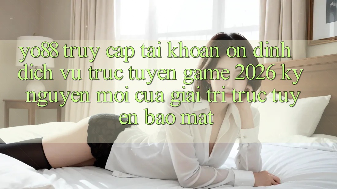 Yo88 - Truy cập tài khoản Ổn định - Dịch vụ trực tuyến Game 2026: Kỷ Nguyên Mới Của Giải Trí Trực Tuyến Bảo mật
