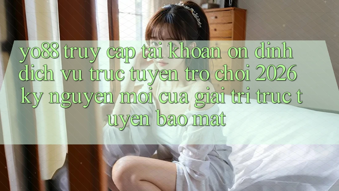 Yo88 - Truy cập tài khoản Ổn định - Dịch vụ trực tuyến Trò chơi 2026: Kỷ Nguyên Mới Của Giải Trí Trực Tuyến Bảo Mật