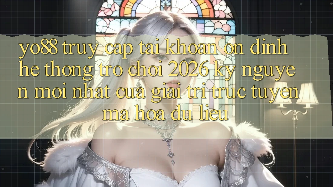 Yo88 - Truy cập tài khoản Ổn định - Hệ thống Trò chơi 2026: Kỷ Nguyên Mới nhất Của Giải Trí Trực Tuyến Mã hóa dữ liệu