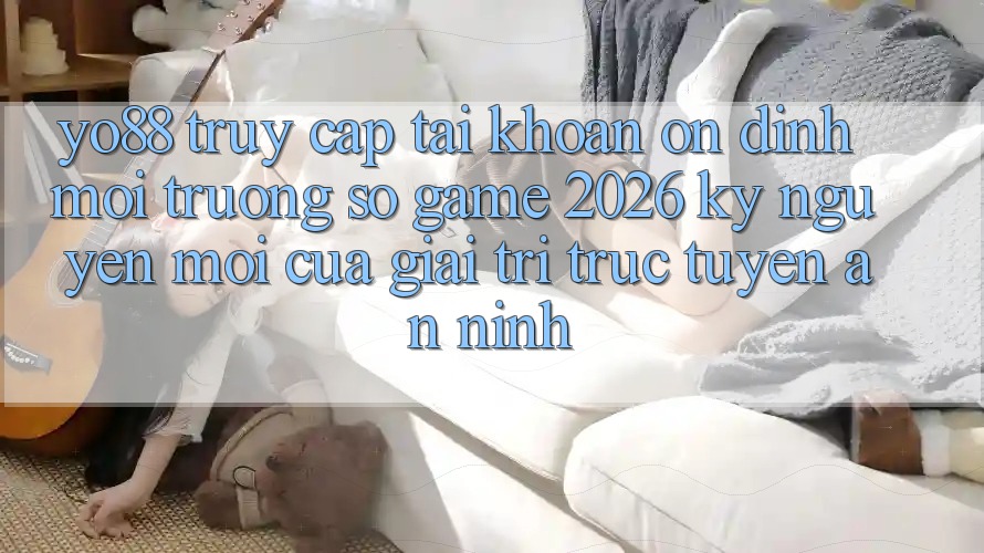 Yo88 - Truy cập tài khoản Ổn định - Môi trường số Game 2026: Kỷ Nguyên Mới Của Giải Trí Trực Tuyến An ninh