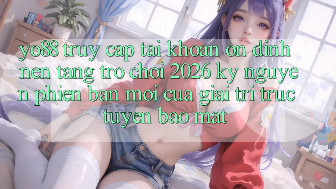 Yo88 - Truy cập tài khoản Ổn định - Nền Tảng Trò chơi 2026: Kỷ Nguyên Phiên bản mới Của Giải Trí Trực Tuyến Bảo Mật