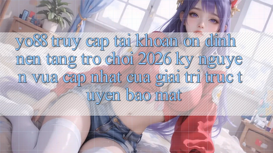 Yo88 - Truy cập tài khoản Ổn định - Nền Tảng Trò chơi 2026: Kỷ Nguyên Vừa cập nhật Của Giải Trí Trực Tuyến Bảo Mật