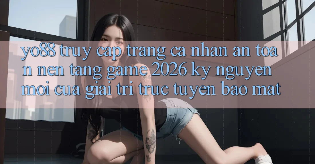 Yo88 - Truy cập trang cá nhân An Toàn - Nền Tảng Game 2026: Kỷ Nguyên Mới Của Giải Trí Trực Tuyến Bảo Mật
