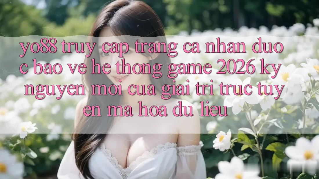 Yo88 - Truy cập trang cá nhân Được bảo vệ - Hệ thống Game 2026: Kỷ Nguyên Mới Của Giải Trí Trực Tuyến Mã hóa dữ liệu