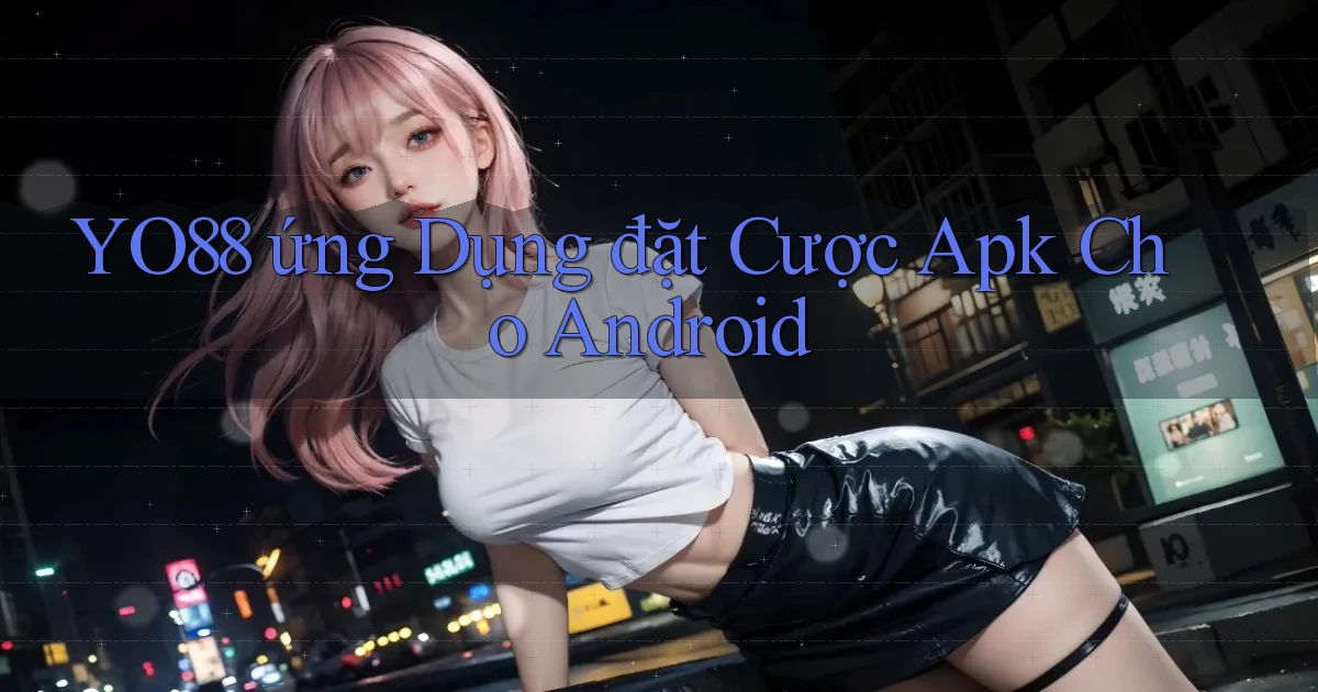 yo88  ứng dụng đặt cược apk cho Android