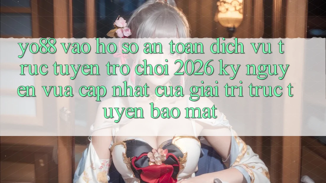 Yo88 - Vào hồ sơ An Toàn - Dịch vụ trực tuyến Trò chơi 2026: Kỷ Nguyên Vừa cập nhật Của Giải Trí Trực Tuyến Bảo Mật