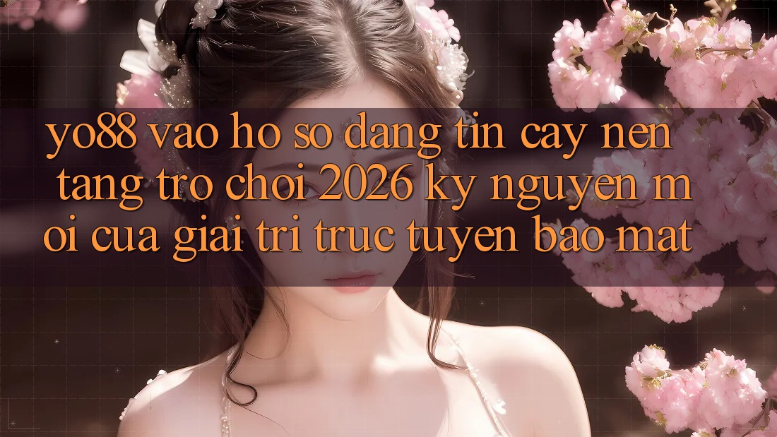 Yo88 - Vào hồ sơ Đáng tin cậy - Nền Tảng Trò chơi 2026: Kỷ Nguyên Mới Của Giải Trí Trực Tuyến Bảo Mật