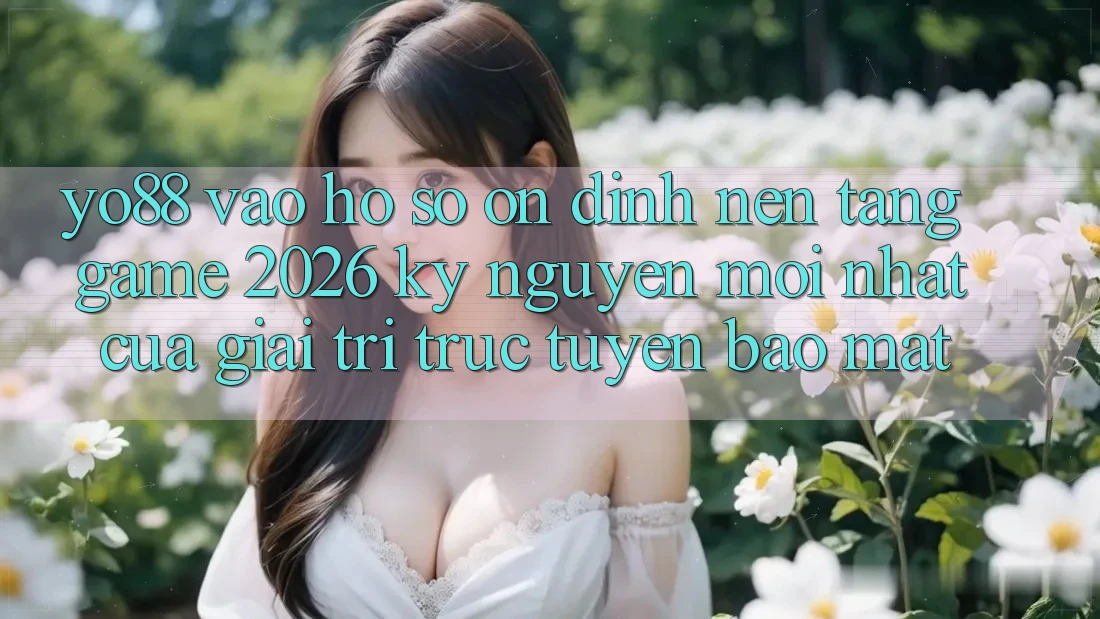 Yo88 - Vào hồ sơ Ổn định - Nền Tảng Game 2026: Kỷ Nguyên Mới nhất Của Giải Trí Trực Tuyến Bảo Mật