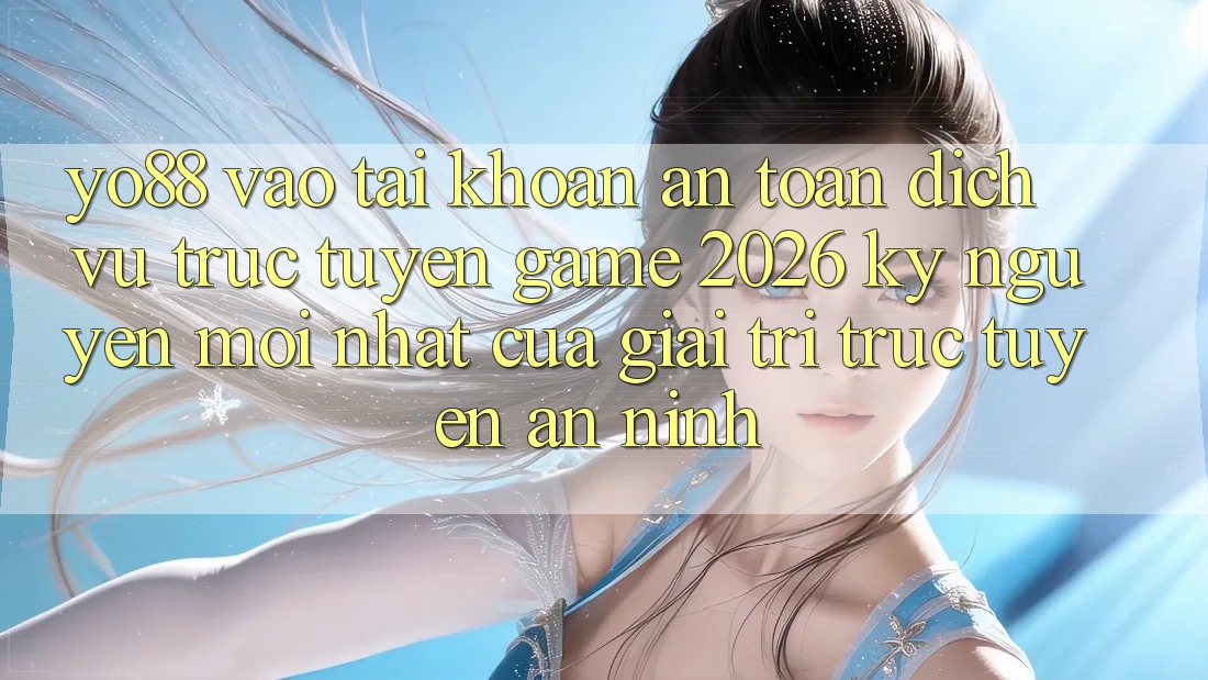 Yo88 - Vào tài khoản An toàn - Dịch vụ trực tuyến Game 2026: Kỷ Nguyên Mới nhất Của Giải Trí Trực Tuyến An ninh