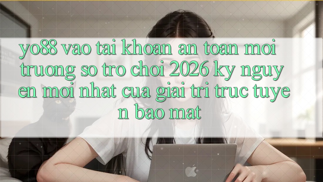 Yo88 - Vào tài khoản An Toàn - Môi trường số Trò chơi 2026: Kỷ Nguyên Mới nhất Của Giải Trí Trực Tuyến Bảo Mật