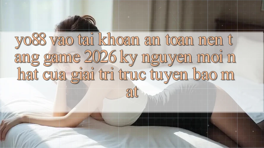 Yo88 - Vào tài khoản An Toàn - Nền Tảng Game 2026: Kỷ Nguyên Mới nhất Của Giải Trí Trực Tuyến Bảo Mật