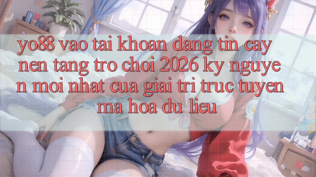 Yo88 - Vào tài khoản Đáng tin cậy - Nền Tảng Trò chơi 2026: Kỷ Nguyên Mới nhất Của Giải Trí Trực Tuyến Mã hóa dữ liệu