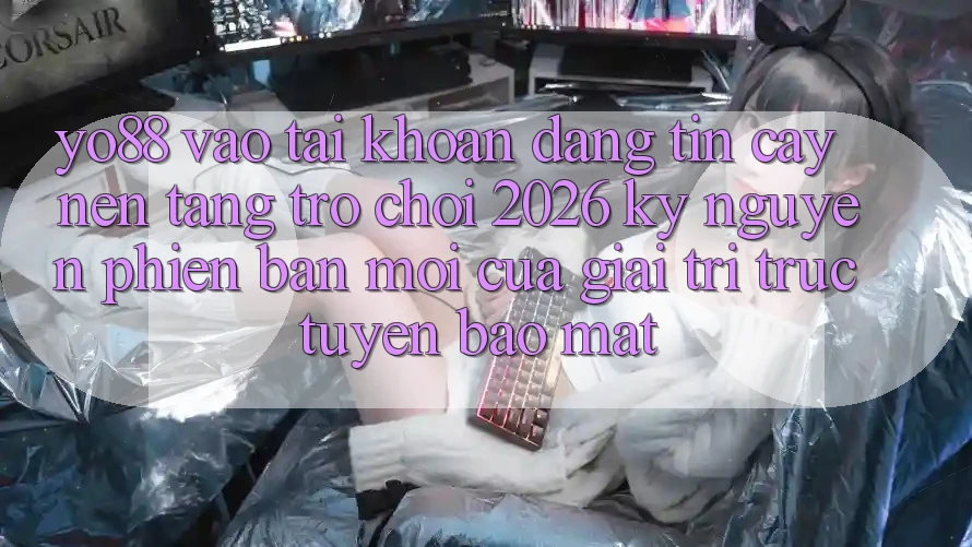 Yo88 - Vào tài khoản Đáng tin cậy - Nền Tảng Trò chơi 2026: Kỷ Nguyên Phiên bản mới Của Giải Trí Trực Tuyến Bảo Mật