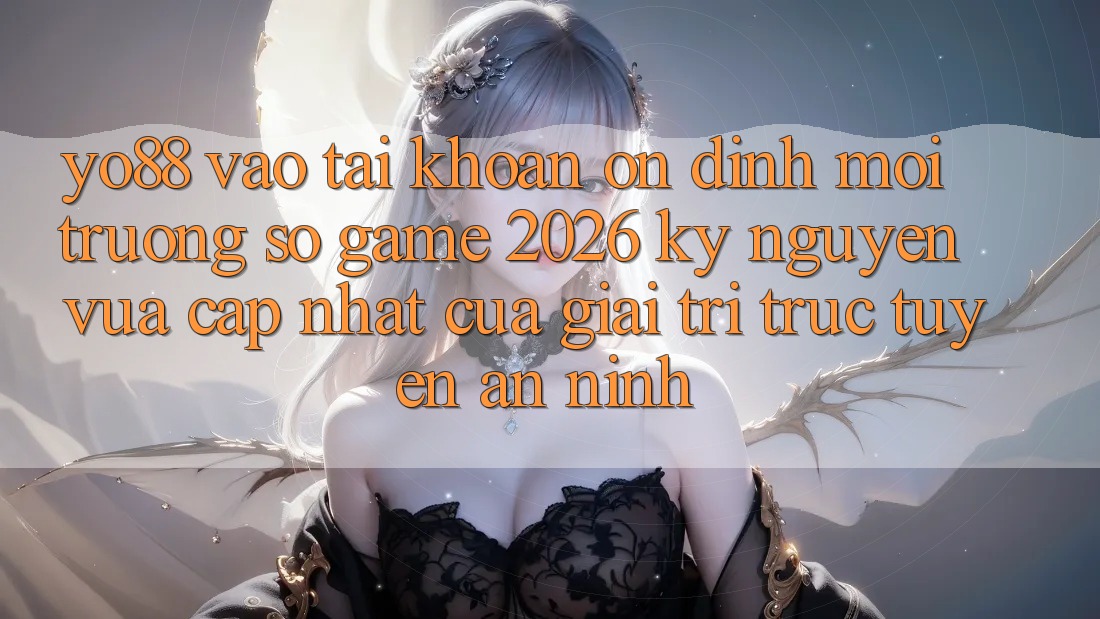 Yo88 - Vào tài khoản Ổn định - Môi trường số Game 2026: Kỷ Nguyên Vừa cập nhật Của Giải Trí Trực Tuyến An ninh