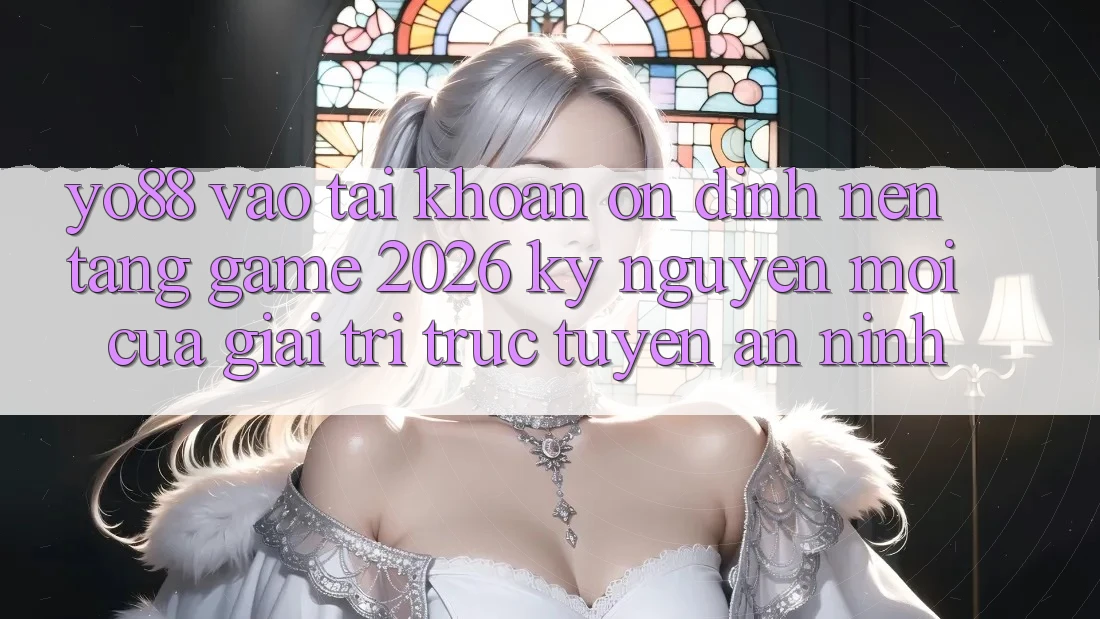 Yo88 - Vào tài khoản Ổn định - Nền Tảng Game 2026: Kỷ Nguyên Mới Của Giải Trí Trực Tuyến An ninh