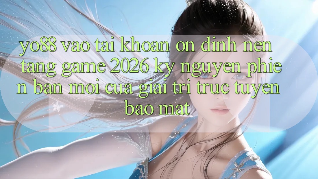 Yo88 - Vào tài khoản Ổn định - Nền Tảng Game 2026: Kỷ Nguyên Phiên bản mới Của Giải Trí Trực Tuyến Bảo Mật