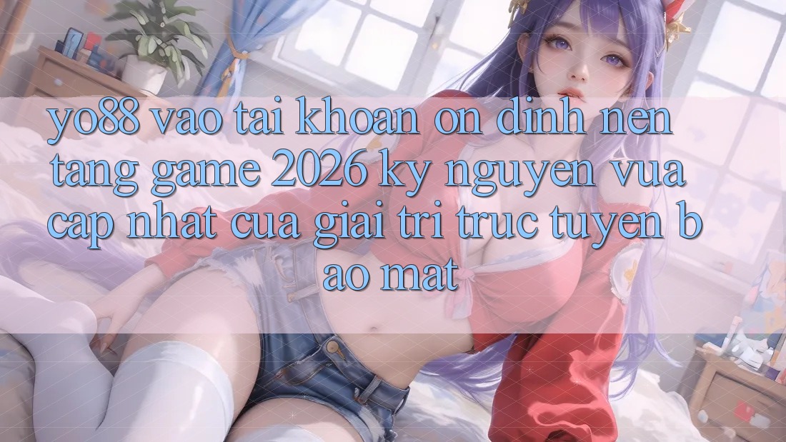 Yo88 - Vào tài khoản Ổn định - Nền Tảng Game 2026: Kỷ Nguyên Vừa cập nhật Của Giải Trí Trực Tuyến Bảo Mật