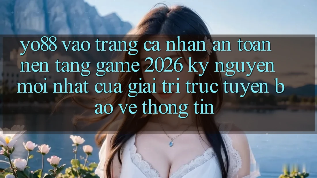 Yo88 - Vào trang cá nhân An Toàn - Nền Tảng Game 2026: Kỷ Nguyên Mới nhất Của Giải Trí Trực Tuyến Bảo vệ thông tin